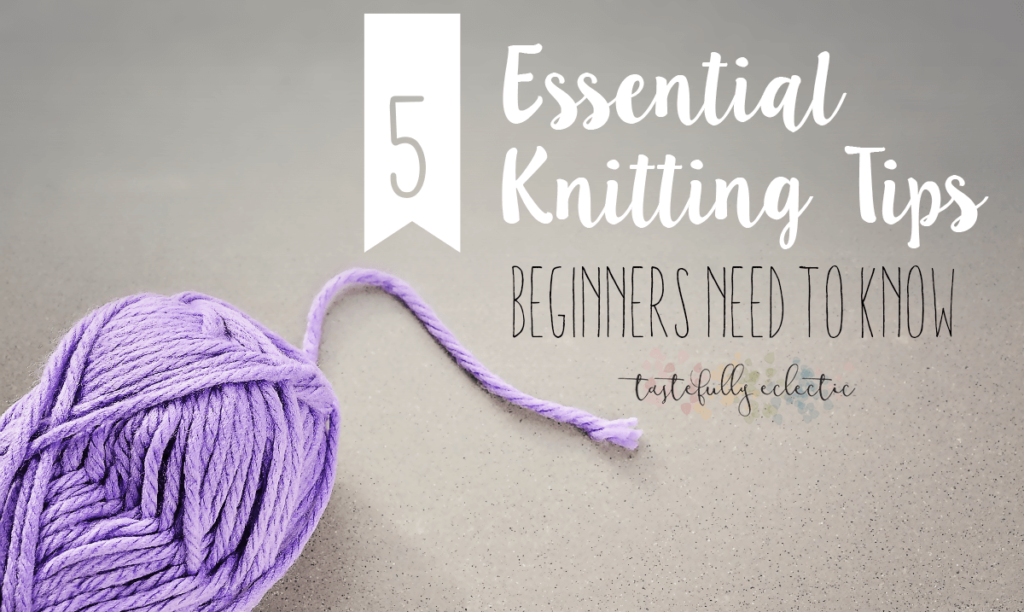 5 (More) Knitting Tips For Beginners - Tastefully Eclectic